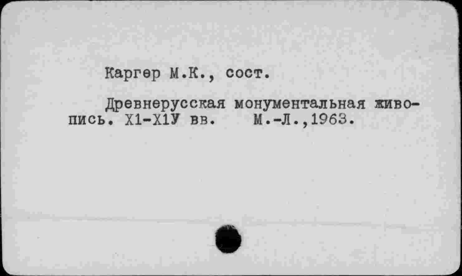 ﻿Каргер М.К., сост.
Древнерусская монументальная живопись. Х1-Х1У вв. М.-Л.,1963.